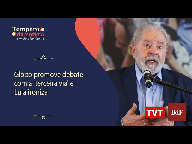 Globo promove debate com a 'terceira via' e Lula ironiza